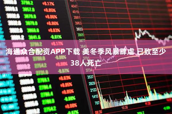 海通众合配资APP下载 美冬季风暴肆虐 已致至少38人死亡