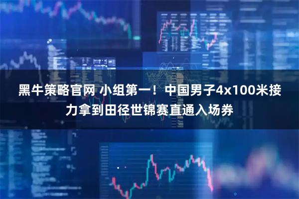黑牛策略官网 小组第一！中国男子4x100米接力拿到田径世锦赛直通入场券